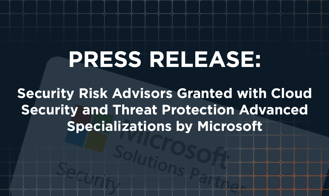 PRESS RELEASE: Security Risk Advisors Granted with Cloud Security and Threat Protection Advanced Specializations by Microsoft