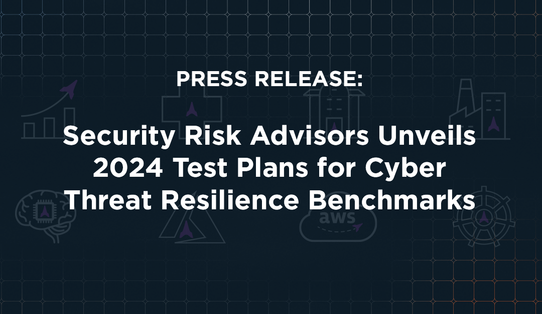 PRESS RELEASE: Security Risk Advisors Unveils 2024 Test Plans for Cyber Threat Resilience Benchmarks
