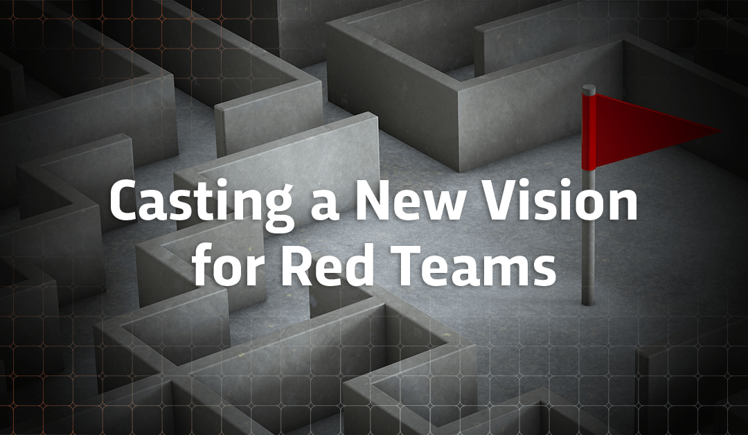 Casting a New Vision for Red Teams