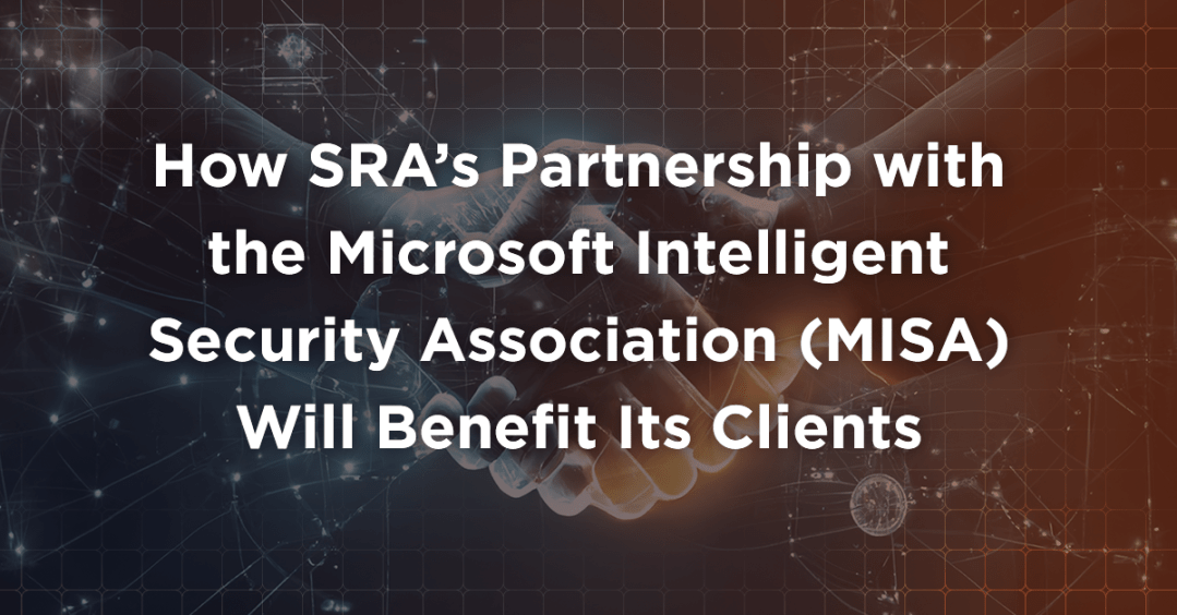 How SRA’s Partnership with the Microsoft Intelligent Security Association (MISA) Will Benefit Its Clients