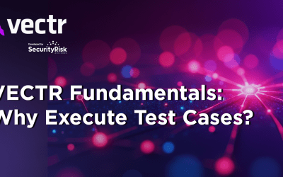 VECTR Fundamentals: Why Execute Test Cases?